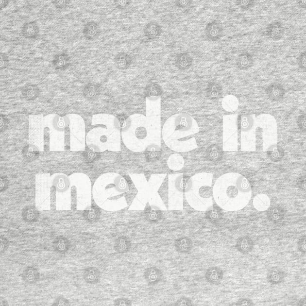 Made In Mexico / Faded Vintage-Style Design by DankFutura